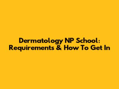 Dermatology NP School: Requirements & How To Get In