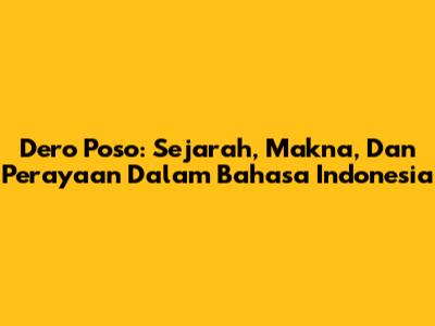 Dero Poso: Sejarah, Makna, Dan Perayaan Dalam Bahasa Indonesia