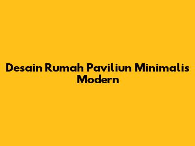 Desain Rumah Paviliun Minimalis Modern
