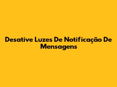 Desative Luzes De Notificação De Mensagens