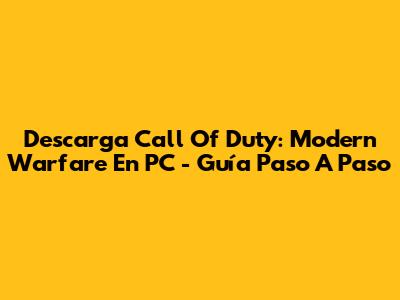 Descarga Call Of Duty: Modern Warfare En PC - Guía Paso A Paso