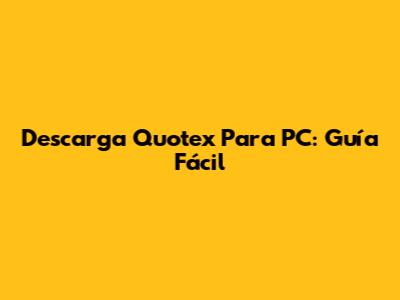 Descarga Quotex Para PC: Guía Fácil