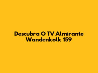 Descubra O TV Almirante Wandenkolk 159