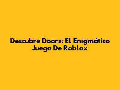 Descubre Doors: El Enigmático Juego De Roblox