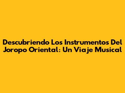 Descubriendo Los Instrumentos Del Joropo Oriental: Un Viaje Musical