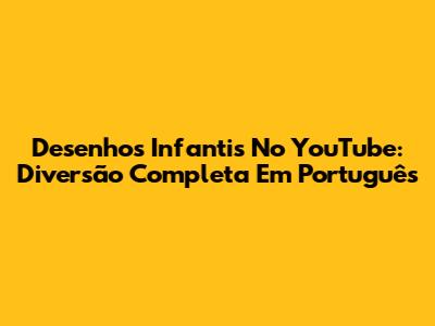 Desenhos Infantis No YouTube: Diversão Completa Em Português