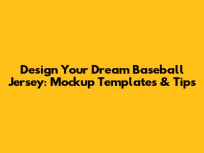 Design Your Dream Baseball Jersey: Mockup Templates & Tips