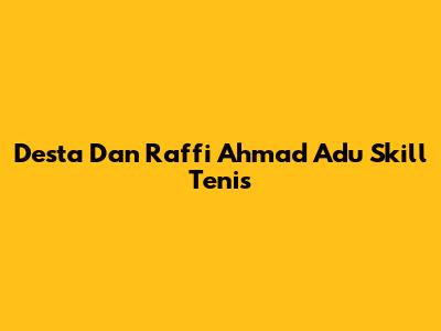 Desta Dan Raffi Ahmad Adu Skill Tenis