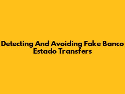 Detecting And Avoiding Fake Banco Estado Transfers
