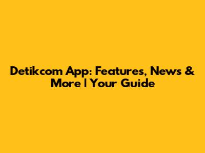 Detikcom App: Features, News & More | Your Guide