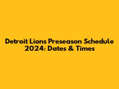 Detroit Lions Preseason Schedule 2024: Dates & Times