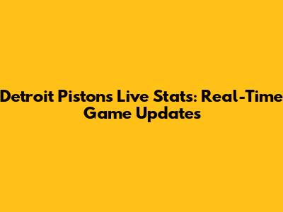 Detroit Pistons Live Stats: Real-Time Game Updates
