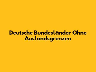 Deutsche Bundesländer Ohne Auslandsgrenzen