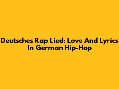 Deutsches Rap Lied: Love And Lyrics In German Hip-Hop