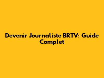 Devenir Journaliste BRTV: Guide Complet