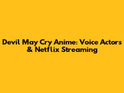 Devil May Cry Anime: Voice Actors & Netflix Streaming