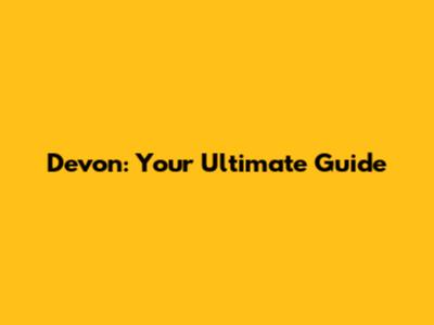 Devon: Your Ultimate Guide