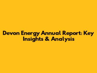 Devon Energy Annual Report: Key Insights & Analysis