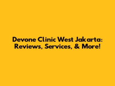 Devone Clinic West Jakarta: Reviews, Services, & More!