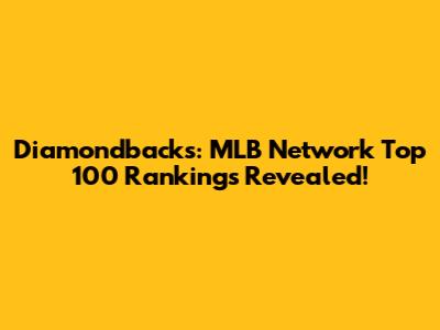 Diamondbacks: MLB Network Top 100 Rankings Revealed!