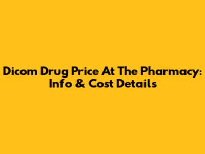 Dicom Drug Price At The Pharmacy: Info & Cost Details