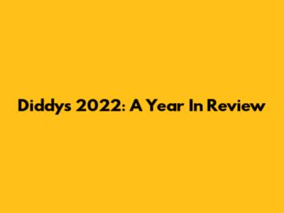 Diddy's 2022: A Year In Review