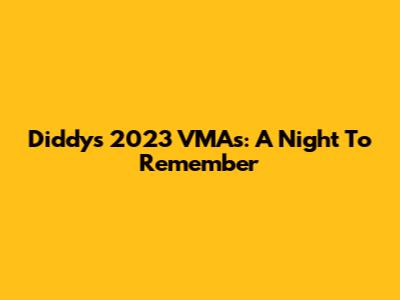 Diddy's 2023 VMAs: A Night To Remember