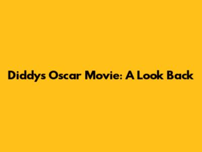 Diddy's Oscar Movie: A Look Back