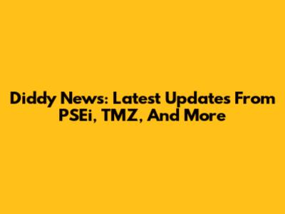 Diddy News: Latest Updates From PSEi, TMZ, And More