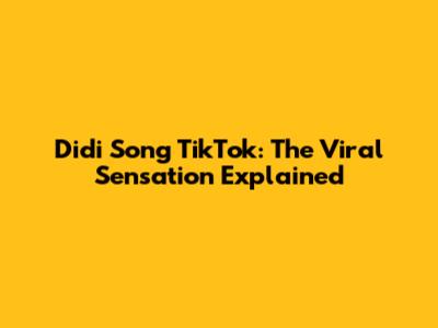 Didi Song TikTok: The Viral Sensation Explained