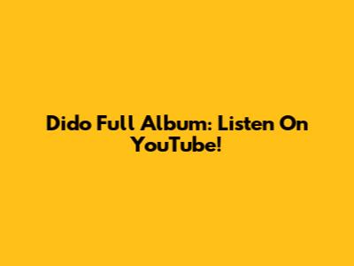 Dido Full Album: Listen On YouTube!