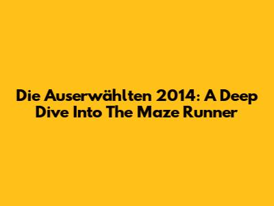Die Auserwählten 2014: A Deep Dive Into The Maze Runner