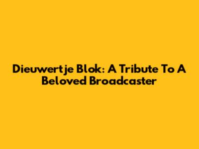 Dieuwertje Blok: A Tribute To A Beloved Broadcaster