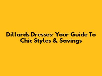 Dillard's Dresses: Your Guide To Chic Styles & Savings