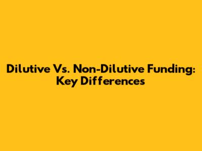 Dilutive Vs. Non-Dilutive Funding: Key Differences