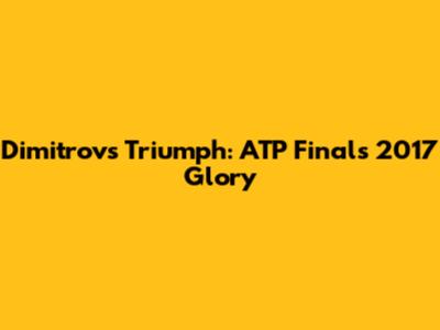 Dimitrov's Triumph: ATP Finals 2017 Glory
