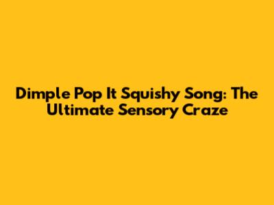 Dimple Pop It Squishy Song: The Ultimate Sensory Craze