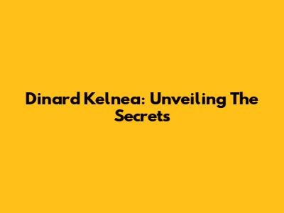 Dinard Kelnea: Unveiling The Secrets