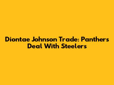 Diontae Johnson Trade: Panthers' Deal With Steelers