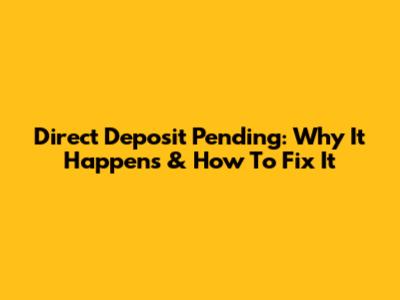 Direct Deposit Pending: Why It Happens & How To Fix It