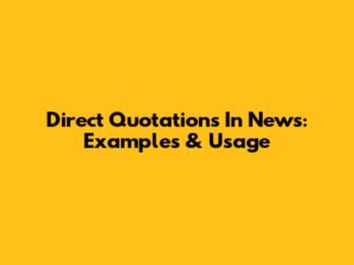 Direct Quotations In News: Examples & Usage