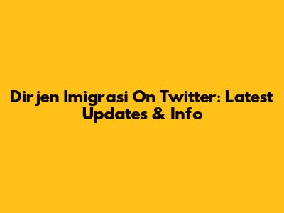 Dirjen Imigrasi On Twitter: Latest Updates & Info