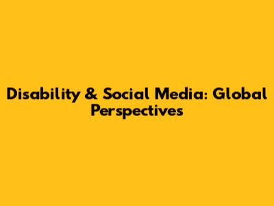 Disability & Social Media: Global Perspectives