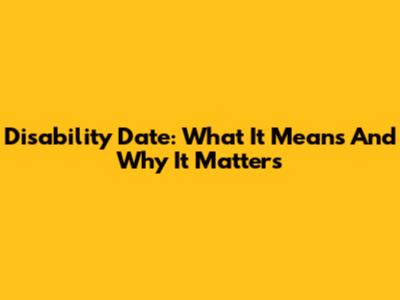 Disability Date: What It Means And Why It Matters