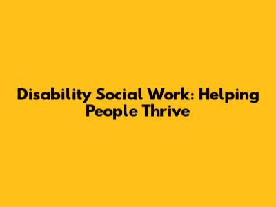 Disability Social Work: Helping People Thrive