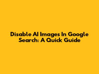 Disable AI Images In Google Search: A Quick Guide
