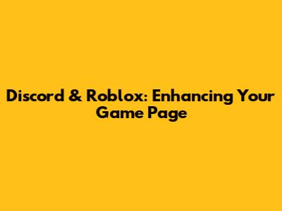 Discord & Roblox: Enhancing Your Game Page