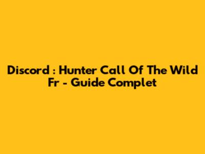 Discord : Hunter Call Of The Wild Fr - Guide Complet