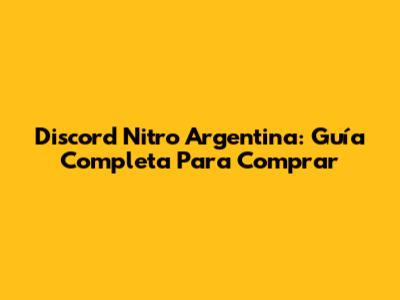 Discord Nitro Argentina: Guía Completa Para Comprar