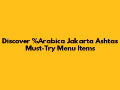 Discover %Arabica Jakarta Ashta's Must-Try Menu Items